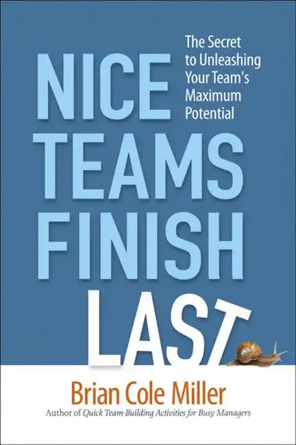 Nice Teams Finish Last: The Secret to Unleashing Your Team's Maximum Potential - Paperback