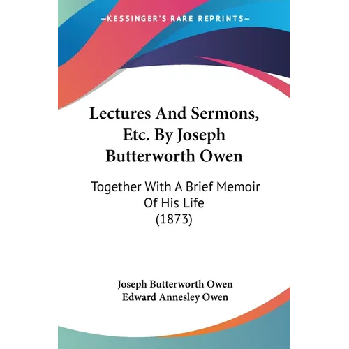 Lectures And Sermons, Etc. By Joseph Butterworth Owen: Together With A Brief Memoir Of His Life (1873) - Paperback