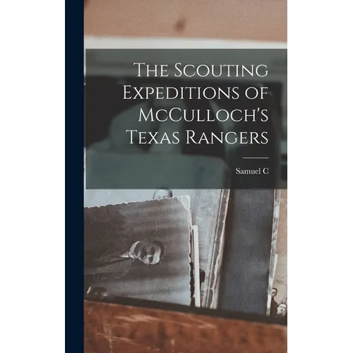 The Scouting Expeditions of McCulloch's Texas Rangers - Hardcover
