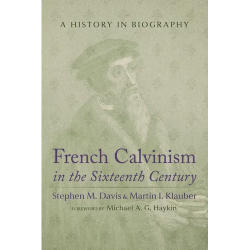French Calvinism in the Sixteenth Century: A History in Biography - Hardcover