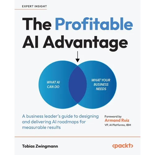 The Profitable AI Advantage: A business leader's guide to designing and delivering AI roadmaps for measurable results - Paperback