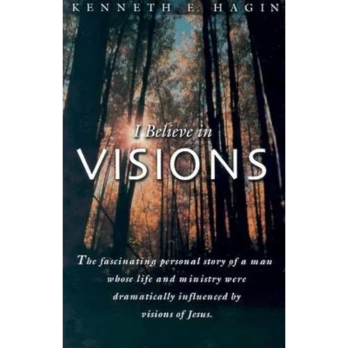 I Believe in Visions: The Fascinating Personal Story of a Man Whose Life and Ministry Have Been Dramatically Influenced by Visions of Jesus - Paperback