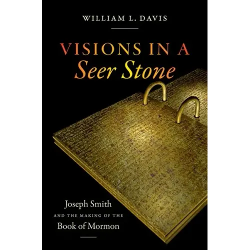 Visions in a Seer Stone: Joseph Smith and the Making of the Book of Mormon - Paperback