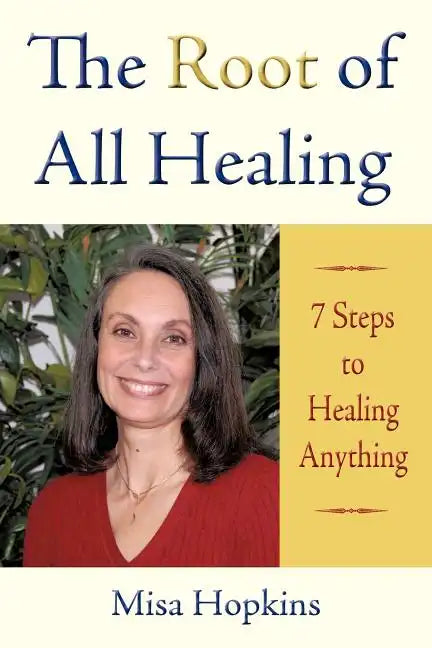The Root of All Healing: 7 Steps to Healing Anything - Paperback