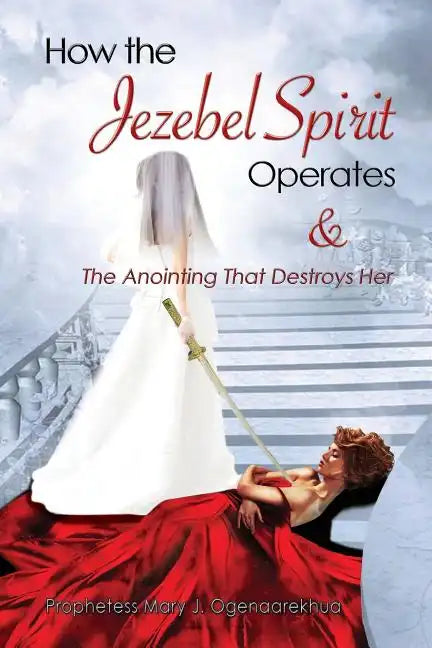 How the Jezebel Spirit Operates and The Anointing that Destroys Her - Paperback