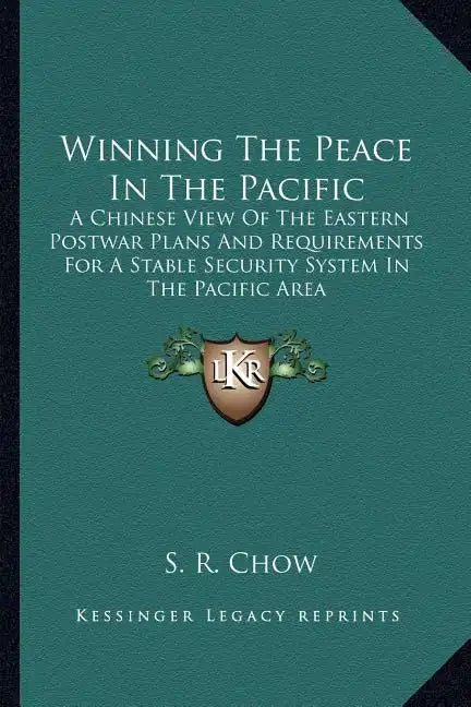 Winning the Peace in the Pacific: A Chinese View of the Eastern Postwar Plans and Requirements for a Stable Security System in the Pacific Area - Paperback