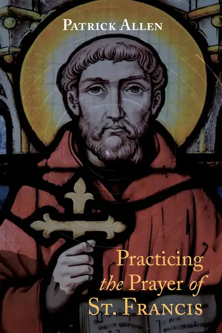 Practicing the Prayer of St. Francis - Hardcover