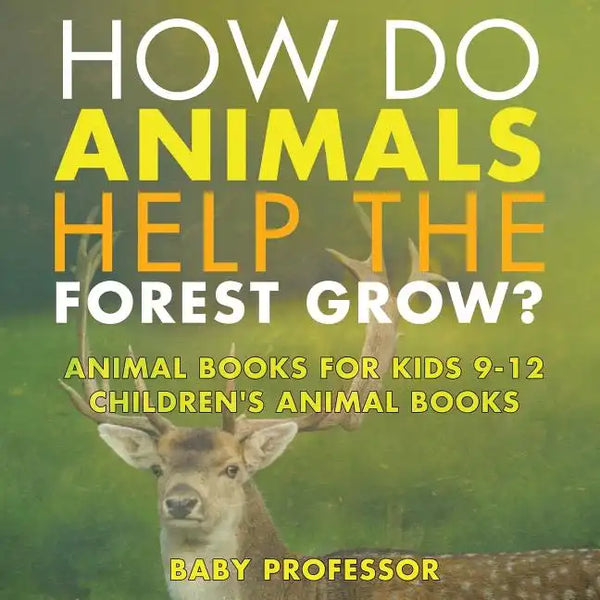 How Do Animals Help the Forest Grow? Animal Books for Kids 9-12 Children's Animal Books - Paperback