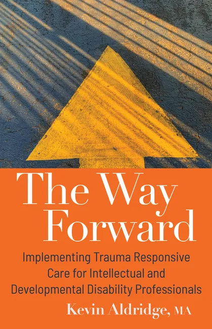The Way Forward: Implementing Trauma Responsive Care for Intellectual and Developmental Disability Professionals - Paperback
