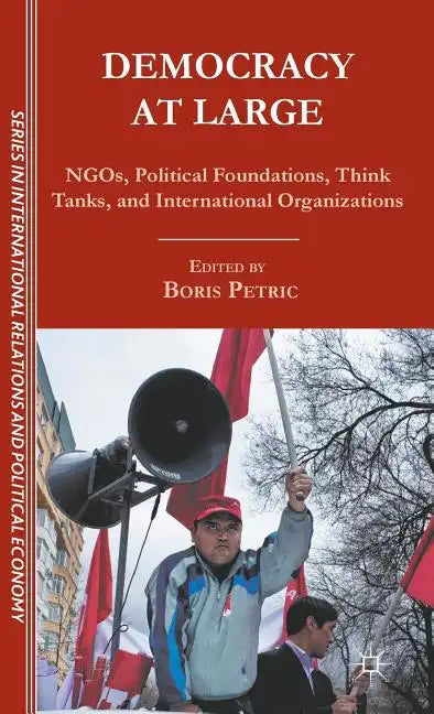 Democracy at Large: NGOs, Political Foundations, Think Tanks and International Organizations - Hardcover