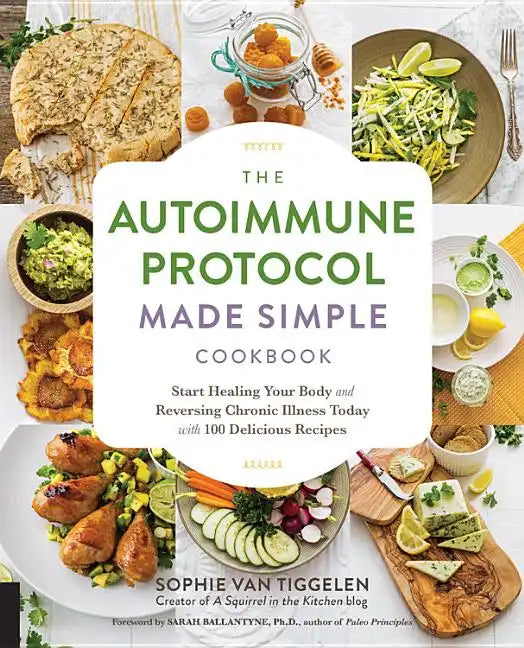 Autoimmune Protocol Made Simple Cookbook: Start Healing Your Body and Reversing Chronic Illness Today with 100 Delicious Recipes - Paperback