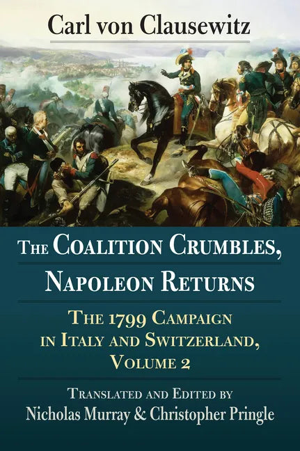 The Coalition Crumbles, Napoleon Returns: The 1799 Campaign in Italy and Switzerland, Volume 2 - Paperback