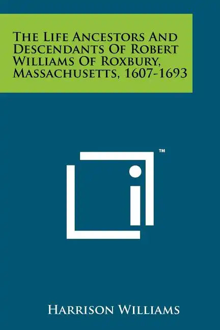 The Life Ancestors And Descendants Of Robert Williams Of Roxbury, Massachusetts, 1607-1693 - Paperback