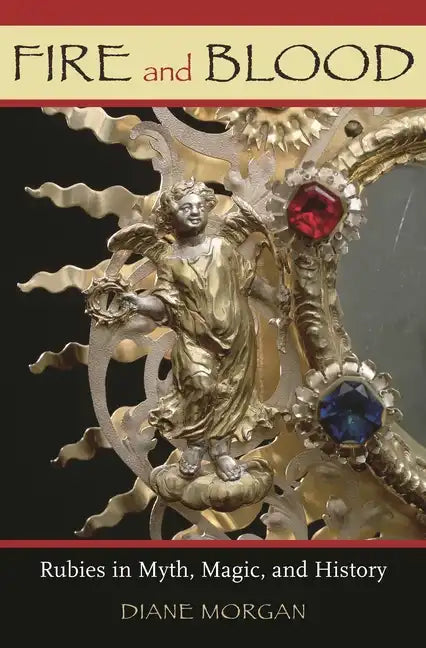 Fire and Blood: Rubies in Myth, Magic, and History - Hardcover