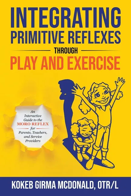 Integrating Primitive Reflexes Through Play and Exercise: An Interactive Guide to the Moro Reflex for Parents, Teachers, and Service Providers - Paperback
