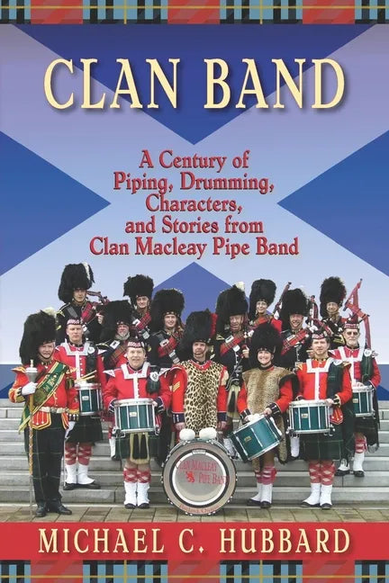 Clan Band: A Century of Piping, Drumming, Characters, and Stories from Clan Macleay Pipe Band - Paperback