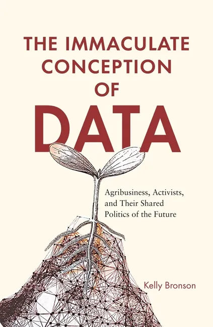 Immaculate Conception of Data: Agribusiness, Activists, and Their Shared Politics of the Future - Paperback