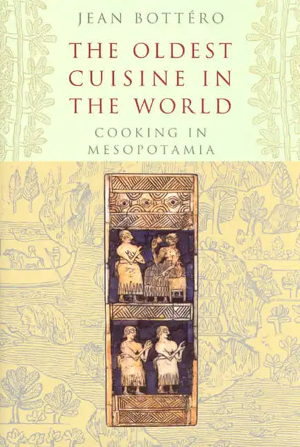 The Oldest Cuisine in the World: Cooking in Mesopotamia - Hardcover
