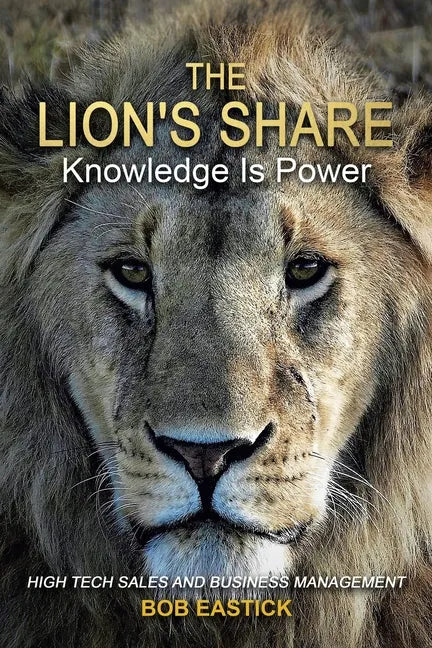 The Lion's Share - Knowledge Is Power: High Tech Sales and Business Management - Paperback