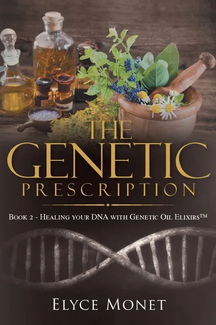 The Genetic Prescription: Book 2 - Healing your DNA with Genetic Oil Elixirs(TM) - Paperback