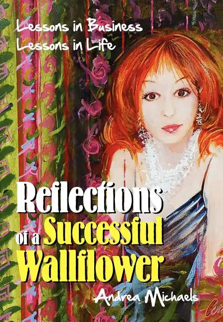 Reflections of a Successful Wallflower: Lessons in Business; Lessons in Life - Hardcover