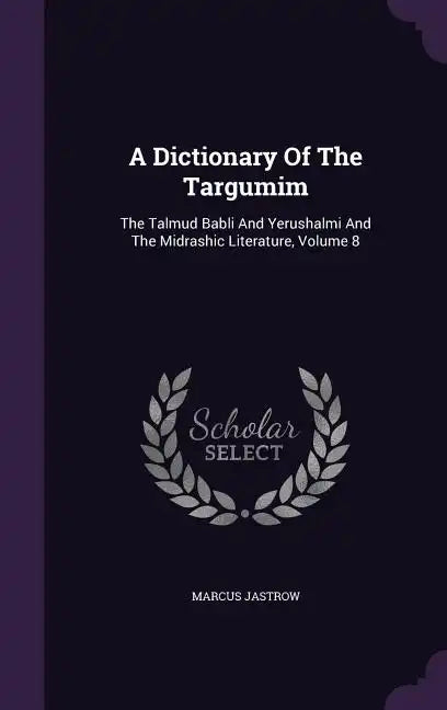 A Dictionary Of The Targumim: The Talmud Babli And Yerushalmi And The Midrashic Literature, Volume 8 - Hardcover