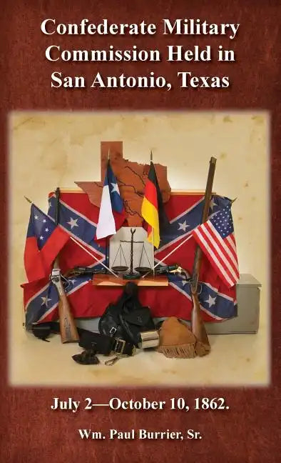The Confederate Military Commission Held in San Antonio Texas July 2 - October 10 1862 - Hardcover