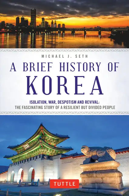A Brief History of Korea: Isolation, War, Despotism and Revival: The Fascinating Story of a Resilient But Divided People - Paperback