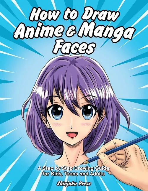 How to Draw Anime & Manga Faces: A Step by Step Drawing Guide for Kids, Teens and Adults - Paperback
