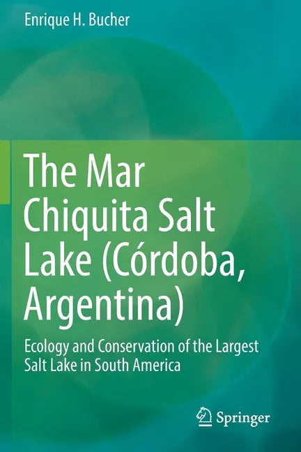 The Mar Chiquita Salt Lake (Córdoba, Argentina): Ecology and Conservation of the Largest Salt Lake in South America - Paperback