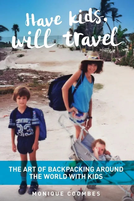 Have kids, will travel: The Art of Backpacking Around the World with Kids - Paperback
