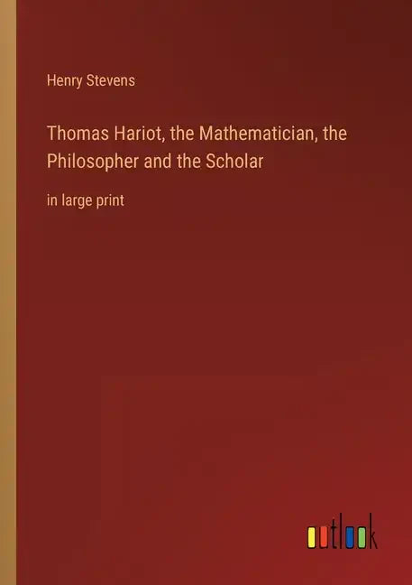Thomas Hariot, the Mathematician, the Philosopher and the Scholar: in large print - Paperback