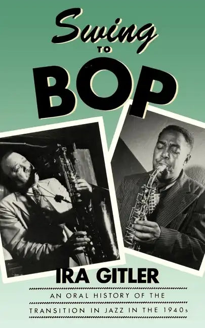 Swing to Bop: An Oral History of the Transition in Jazz in the 1940s - Paperback