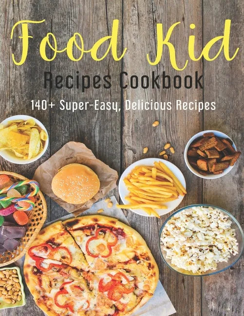 Food Kid Recipes Cookbook: 140+ Super-Easy, Delicious Recipes - Paperback