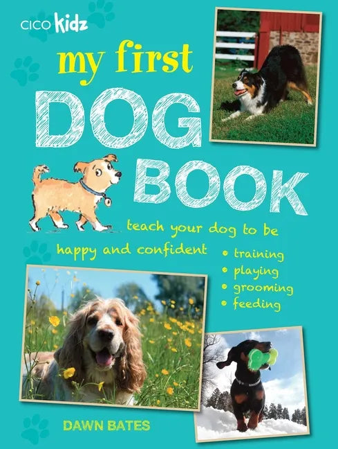 My First Dog Book: Teach Your Dog to Be Happy and Confident: Training, Playing, Grooming, Feeding - Paperback