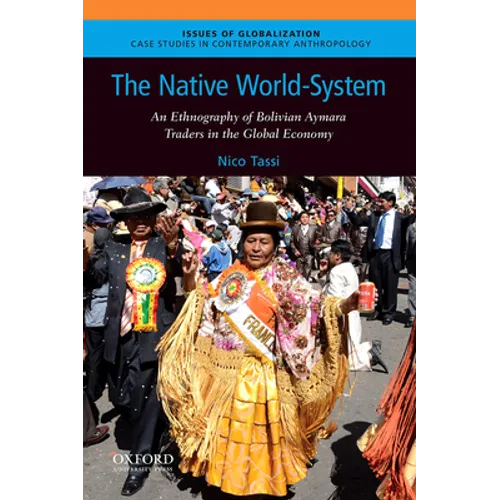 The Native World-System: An Ethnography of Bolivian Aymara Traders in the Global Economy - Paperback