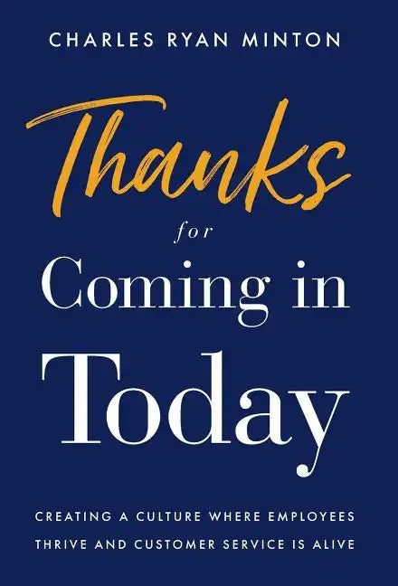 Thanks for Coming in Today: Creating a Culture Where Employees Thrive & Customer Service is Alive - Hardcover