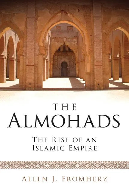 The Almohads The Rise of an Islamic Empire - Paperback