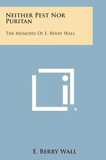 Neither Pest Nor Puritan: The Memoirs of E. Berry Wall - Paperback