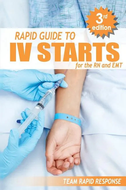 IV Starts for the RN and EMT: RAPID and EASY Guide to Mastering Intravenous Catheterization, Cannulation and Venipuncture Sticks for Nurses and Para - Paperback