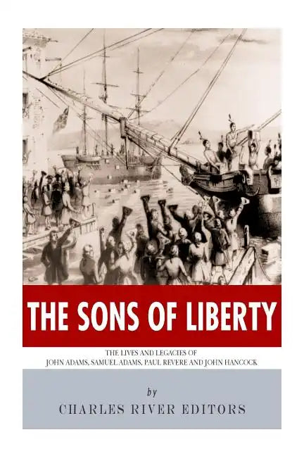The Sons of Liberty: The Lives and Legacies of John Adams, Samuel Adams, Paul Revere and John Hancock - Paperback