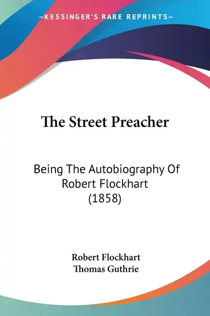 The Street Preacher: Being The Autobiography Of Robert Flockhart (1858) - Paperback