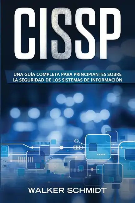 Cissp: Una guía completa para principiantes sobre la seguridad de los sistemas de información (Libro En Español / CISSP Spanish Book Version) - Paperback