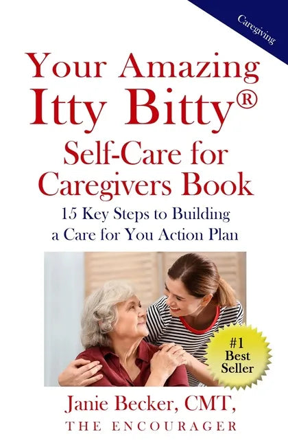 Your Amazing Itty Bitty(R) Self-Care for Caregivers Book: 15 Key Steps to Building a Care for You Action Plan - Paperback