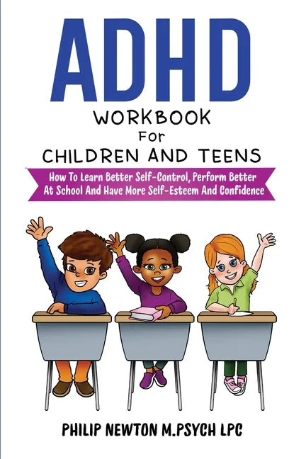 ADHD Workbook For Children And Teens: How To Learn Better Self-Control, Perform Better At School And Have More Self-Esteem And Confidence - Paperback
