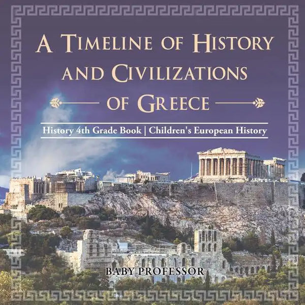 A Timeline of History and Civilizations of Greece - History 4th Grade Book Children's European History - Paperback