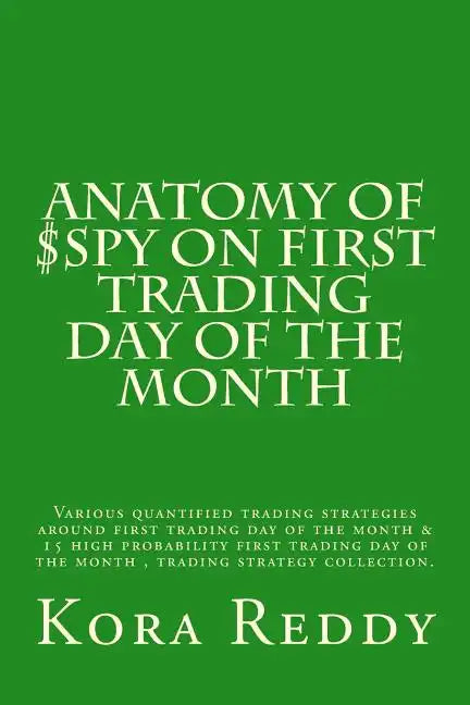 Anatomy of $SPY on First Trading Day of the Month: various quantified trading strategies around first trading day of the month - Paperback