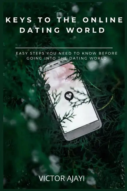 Keys to the Online Dating World: Easy Steps You Need to Know Before Going Into the Dating World - Paperback