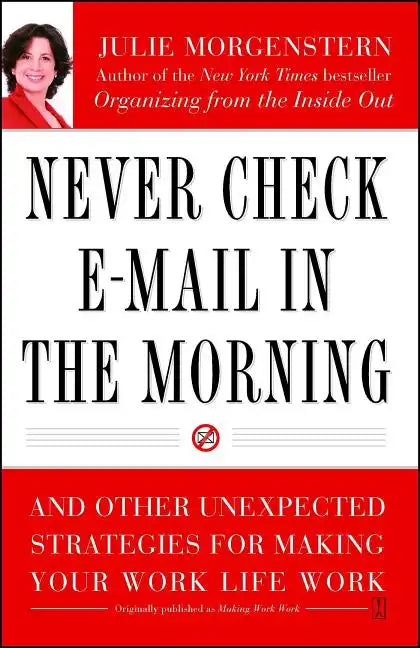 Never Check E-mail in the Morning: And Other Unexpected Strategies for Making Your Work Life Work - Paperback