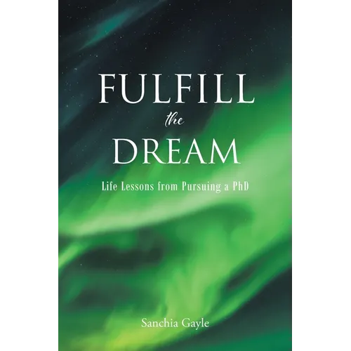 Fulfill the Dream: Life Lessons from Pursuing a PhD - Paperback